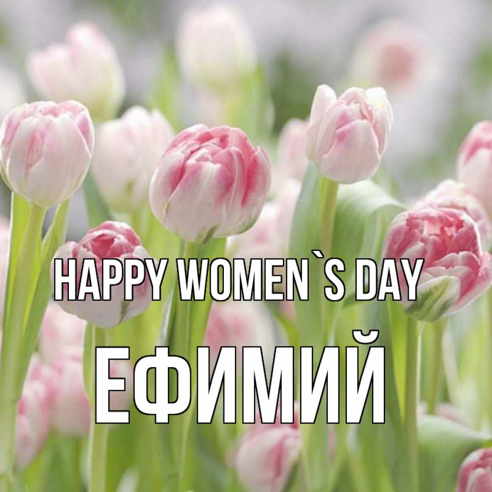 Greetings card с именем, Ефимий happy women`s day цветы Greetings with text for free download 